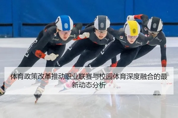 体育政策改革推动职业联赛与校园体育深度融合的最新动态分析